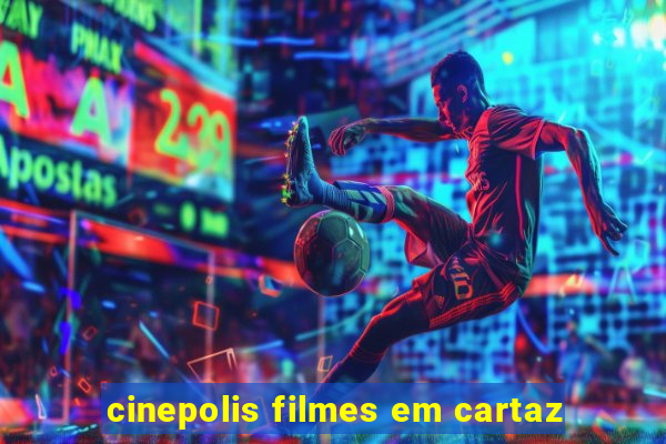 cinepolis filmes em cartaz